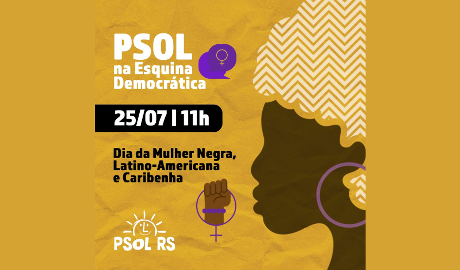 PSOL na Esquina Democrática no Dia da Mulher Negra Latino Americana e Caribenha (25/07)