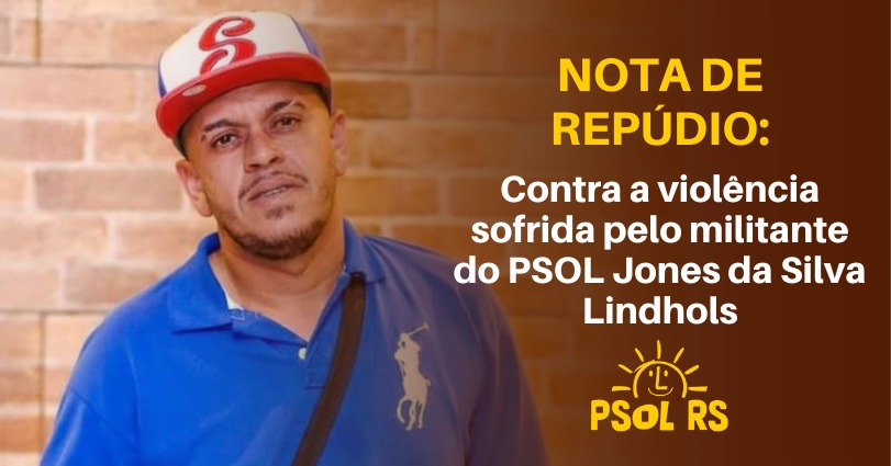 Nota de repúdio do PSOL-RS sobre a agressão ao militante Jones da Silva Lindhols