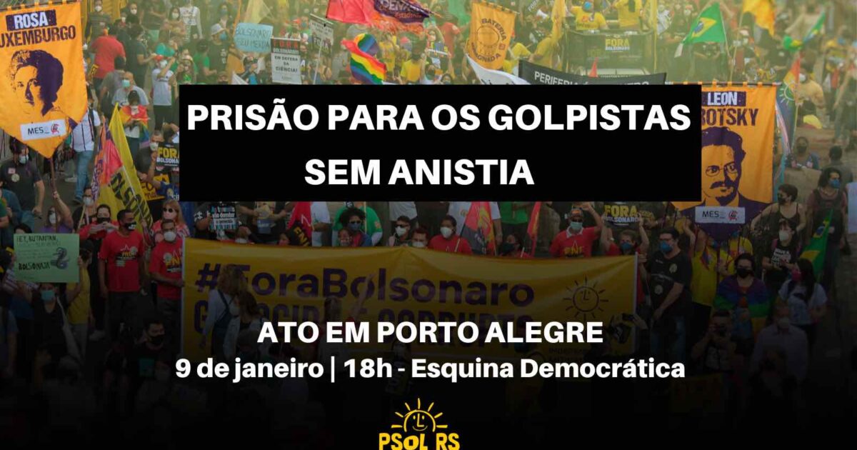 Prisão para os golpistas: PSOL-RS reforça convocação para ato no dia 09/01 em Porto Alegre