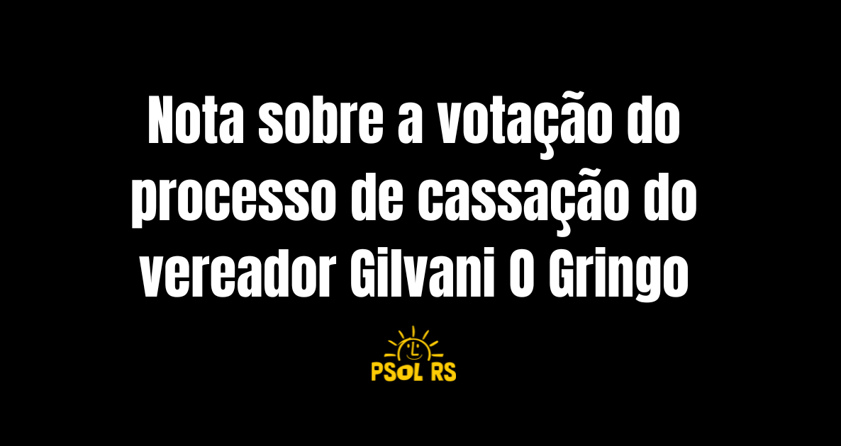 Sobre a votação do processo de cassação do vereador Gilvani O Gringo